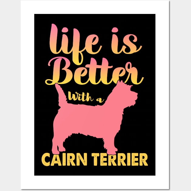 Life Is Better With A Cairn Terrier Wall Art by White Martian